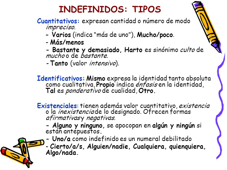 INDEFINIDOS: TIPOS Cuantitativos: expresan cantidad o número de modo impreciso. - Varios (indica más de uno ), Mucho/poco.