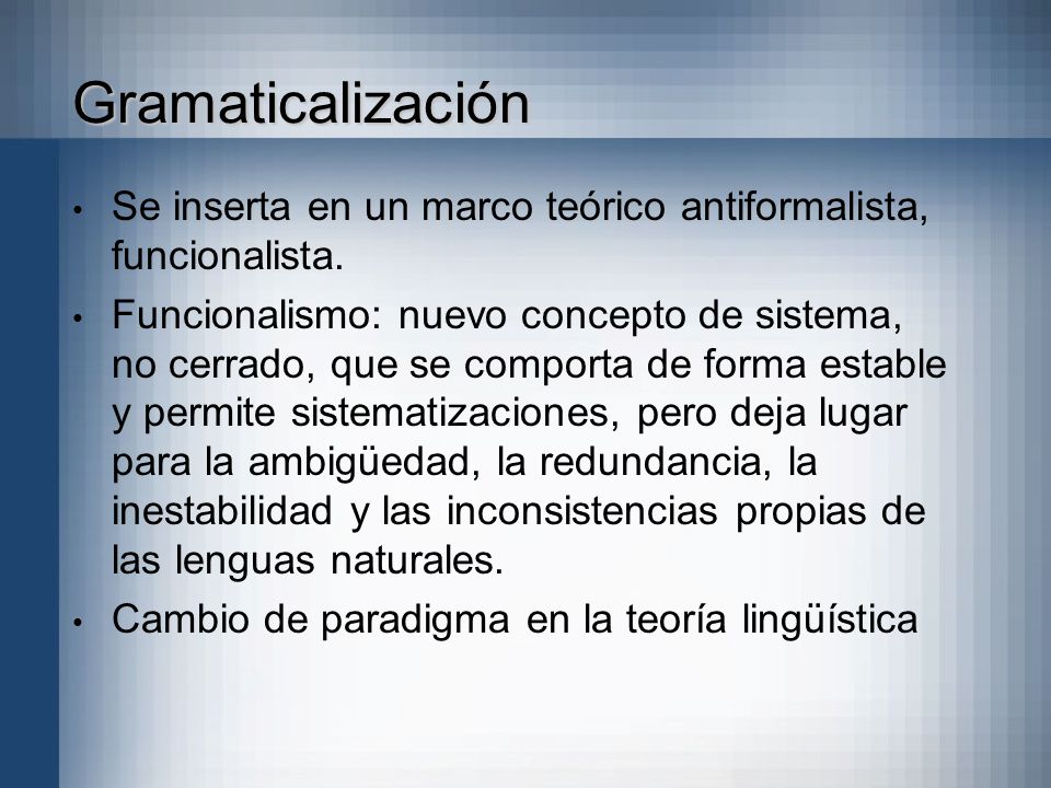 Gramaticalización Se inserta en un marco teórico antiformalista, funcionalista.