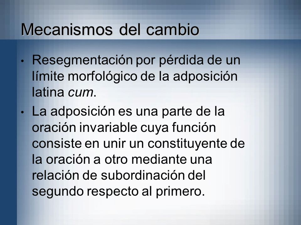 Mecanismos del cambio Resegmentación por pérdida de un límite morfológico de la adposición latina cum.