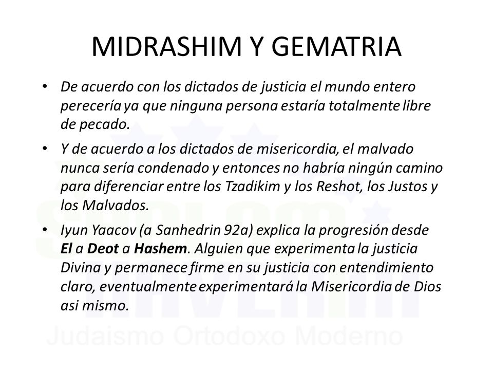 MIDRASHIM Y GEMATRIA De acuerdo con los dictados de justicia el mundo entero perecería ya que ninguna persona estaría totalmente libre de pecado.