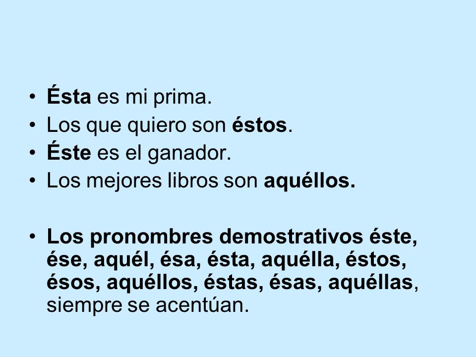 Ésta es mi prima. Los que quiero son éstos. Éste es el ganador. Los mejores libros son aquéllos.