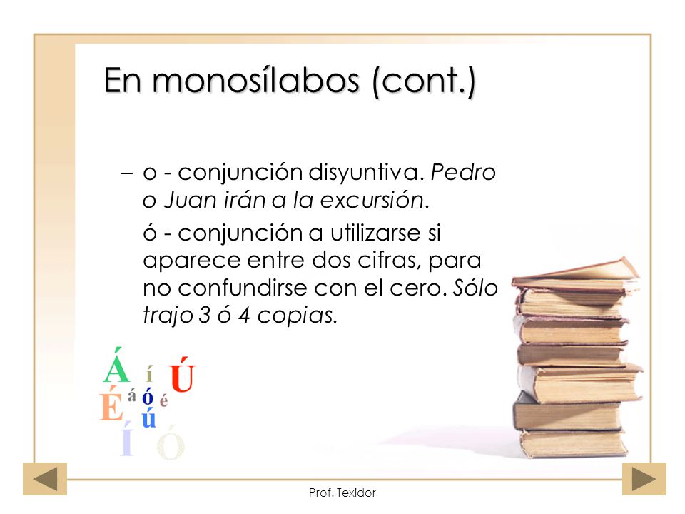 En monosílabos (cont.) o - conjunción disyuntiva. Pedro o Juan irán a la excursión.