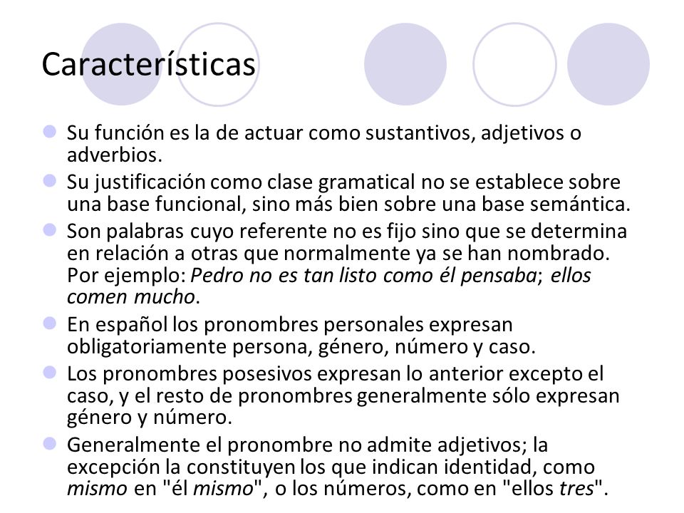 Características Su función es la de actuar como sustantivos, adjetivos o adverbios.