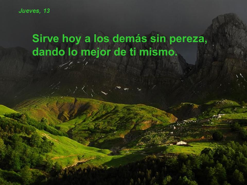 Sirve hoy a los demás sin pereza, dando lo mejor de ti mismo.