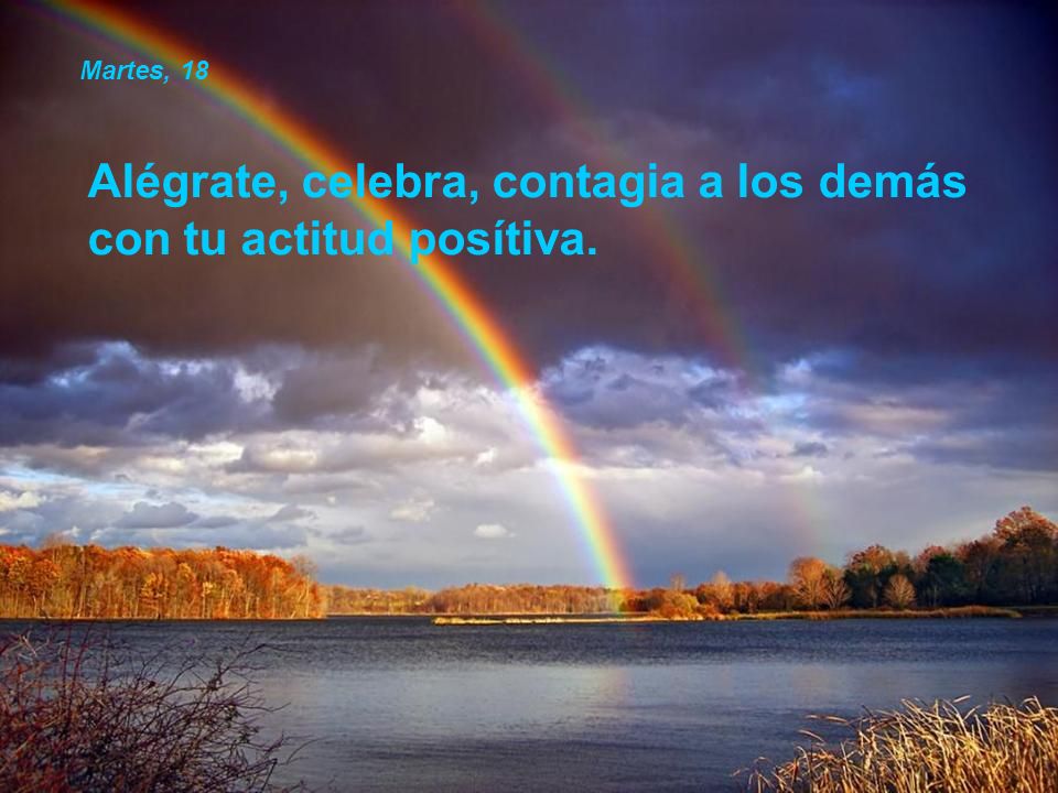 Alégrate, celebra, contagia a los demás con tu actitud posítiva.