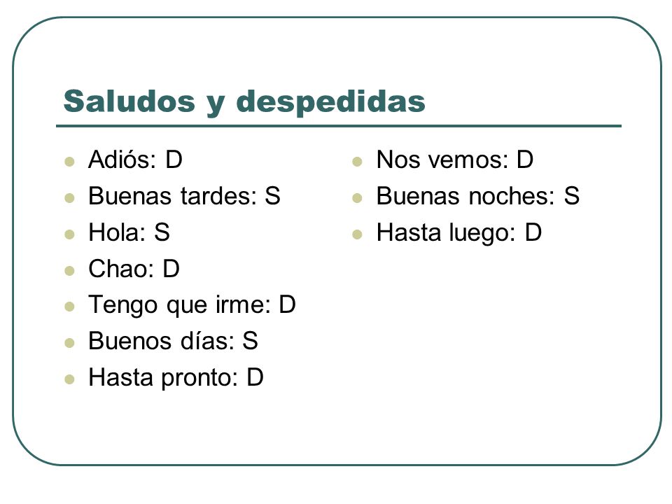 Saludos y despedidas Adiós: D Buenas tardes: S Hola: S Chao: D