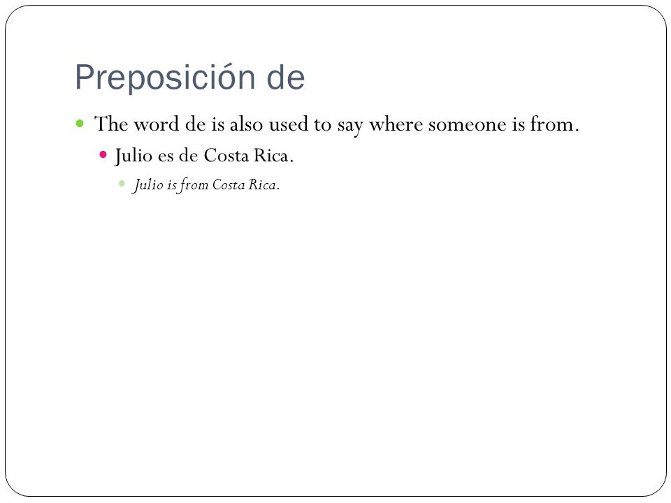 Preposición de The word de is also used to say where someone is from.