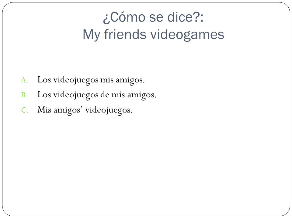 ¿Cómo se dice : My friends videogames