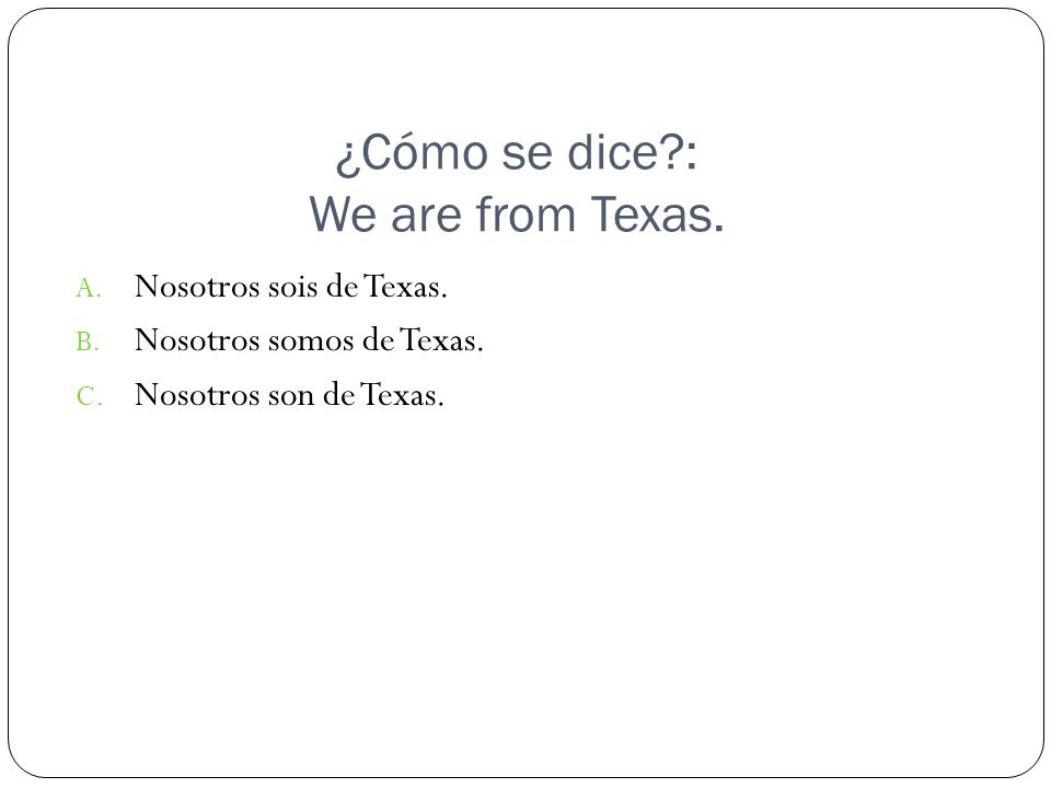 ¿Cómo se dice : We are from Texas.
