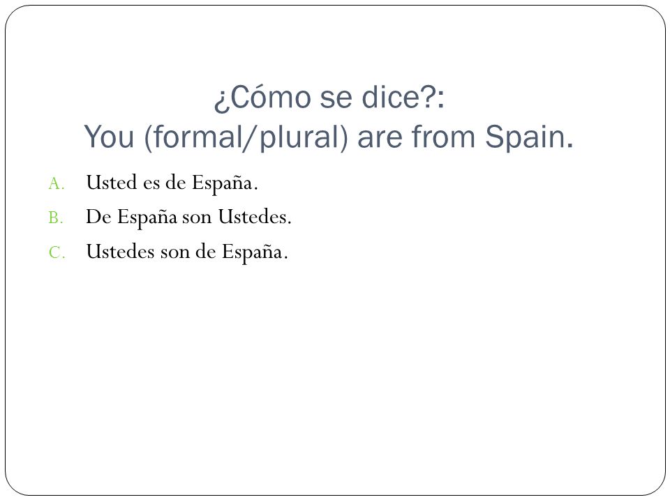 ¿Cómo se dice : You (formal/plural) are from Spain.