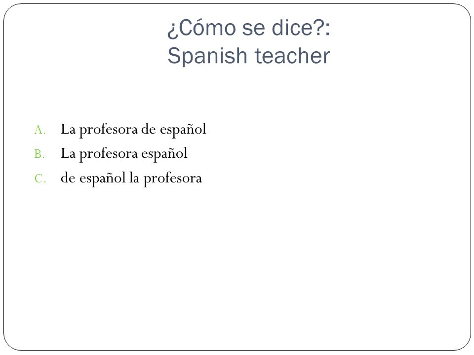 ¿Cómo se dice : Spanish teacher
