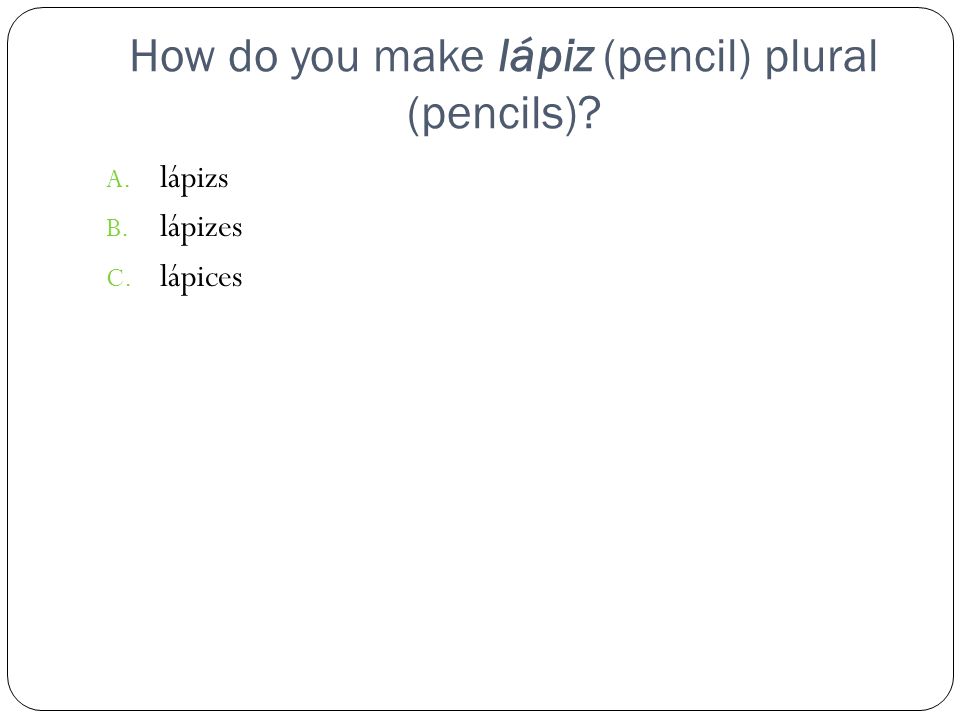 How do you make lápiz (pencil) plural (pencils)