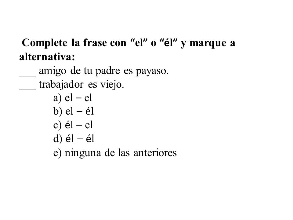 Complete la frase con el o él y marque a alternativa: