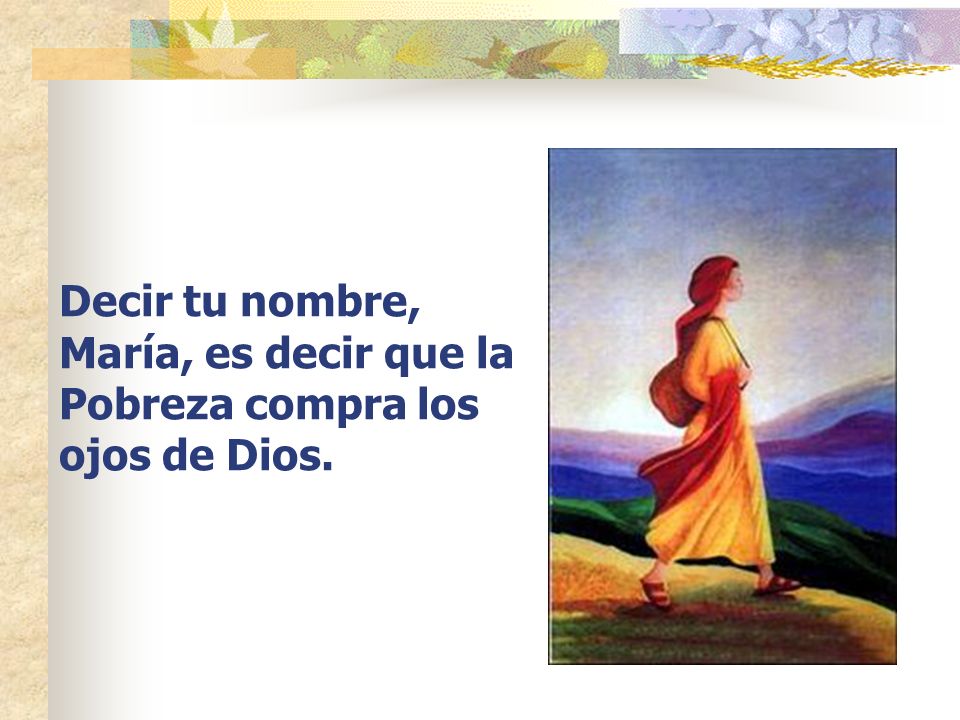 Decir tu nombre, María, es decir que la Pobreza compra los ojos de Dios.