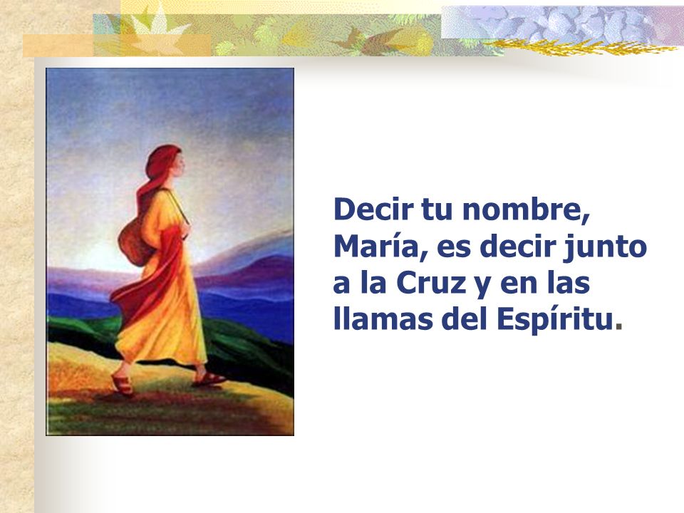 Decir tu nombre, María, es decir junto a la Cruz y en las llamas del Espíritu.