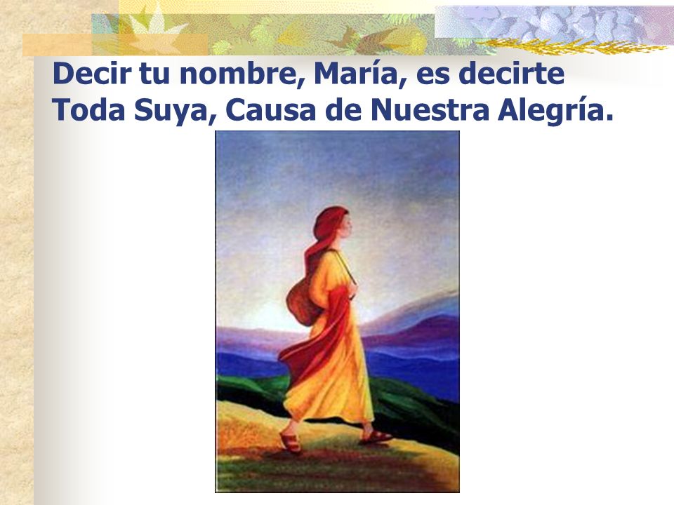 Decir tu nombre, María, es decirte Toda Suya, Causa de Nuestra Alegría.
