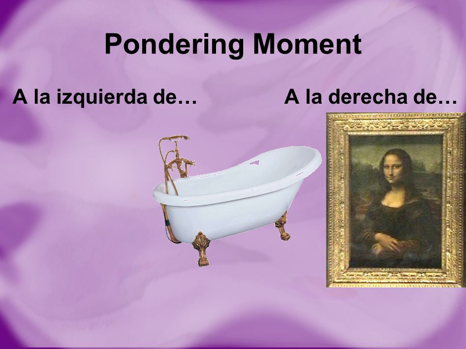 Pondering Moment A la izquierda de… A la derecha de…