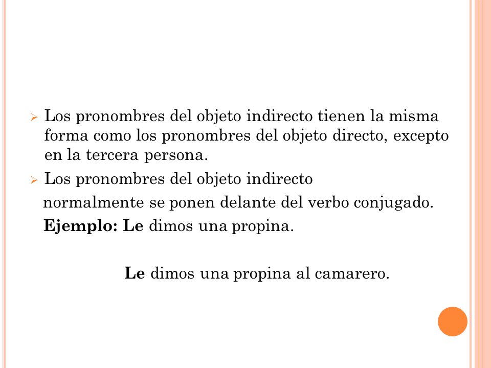 Los pronombres del objeto indirecto tienen la misma forma como los pronombres del objeto directo, excepto en la tercera persona.