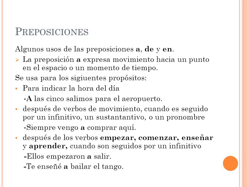 Preposiciones Algunos usos de las preposiciones a, de y en.
