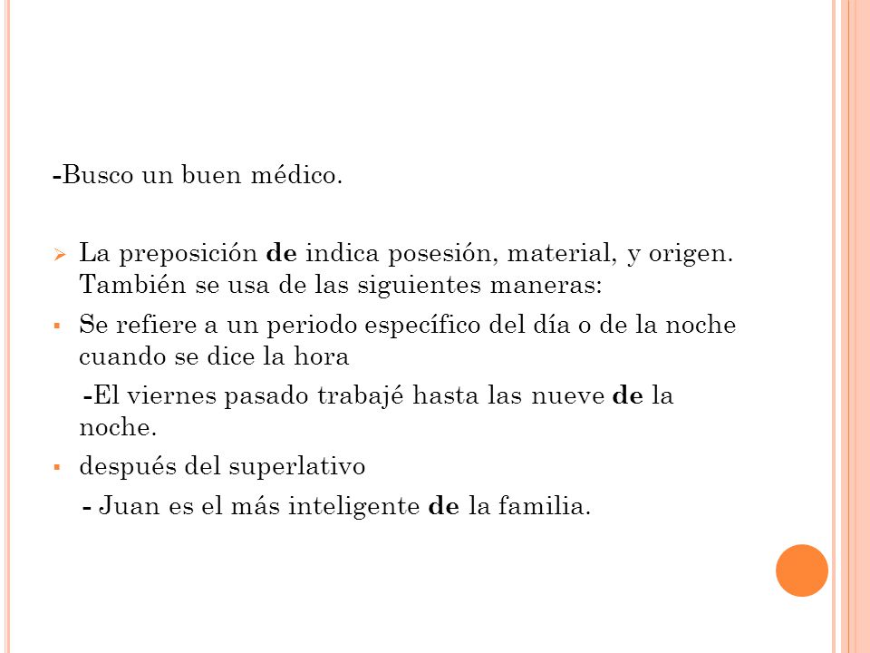 -Busco un buen médico. La preposición de indica posesión, material, y origen. También se usa de las siguientes maneras: