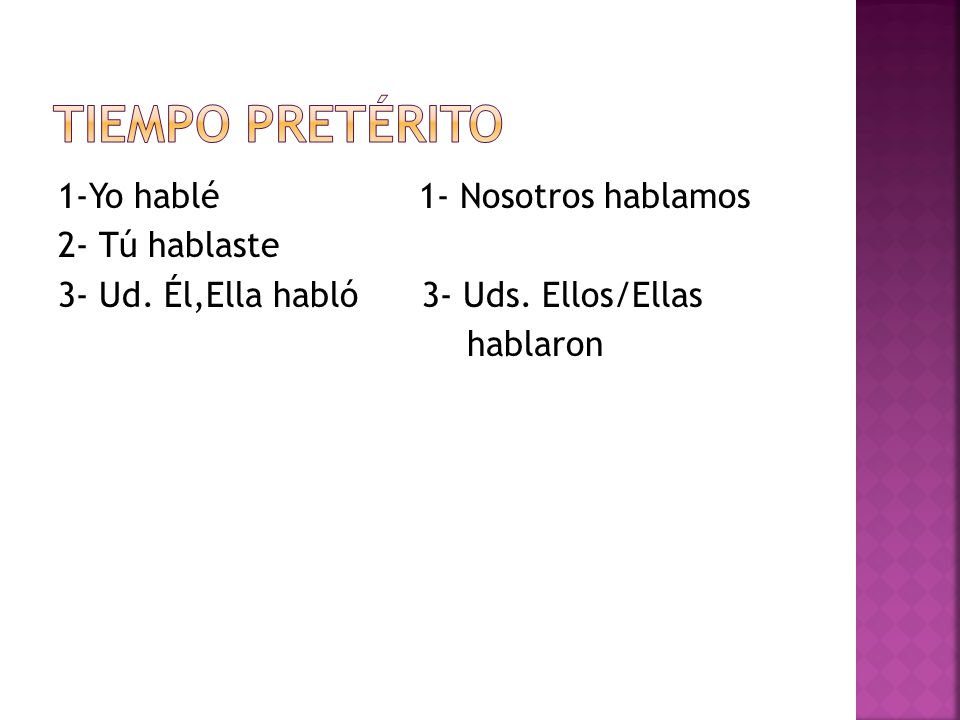 Tiempo PretÉrito 1-Yo hablé 1- Nosotros hablamos 2- Tú hablaste 3- Ud.