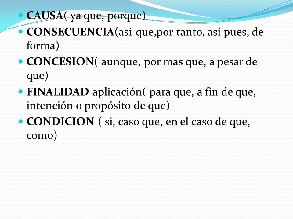CAUSA( ya que, porque) CONSECUENCIA(asi que,por tanto, así pues, de forma) CONCESION( aunque, por mas que, a pesar de que)