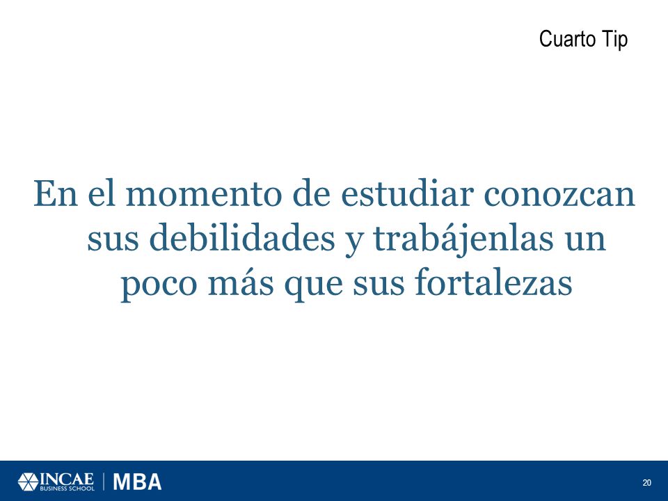 Cuarto Tip En el momento de estudiar conozcan sus debilidades y trabájenlas un poco más que sus fortalezas.
