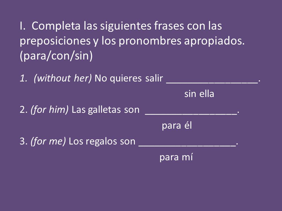 I. Completa las siguientes frases con las preposiciones y los pronombres apropiados. (para/con/sin)