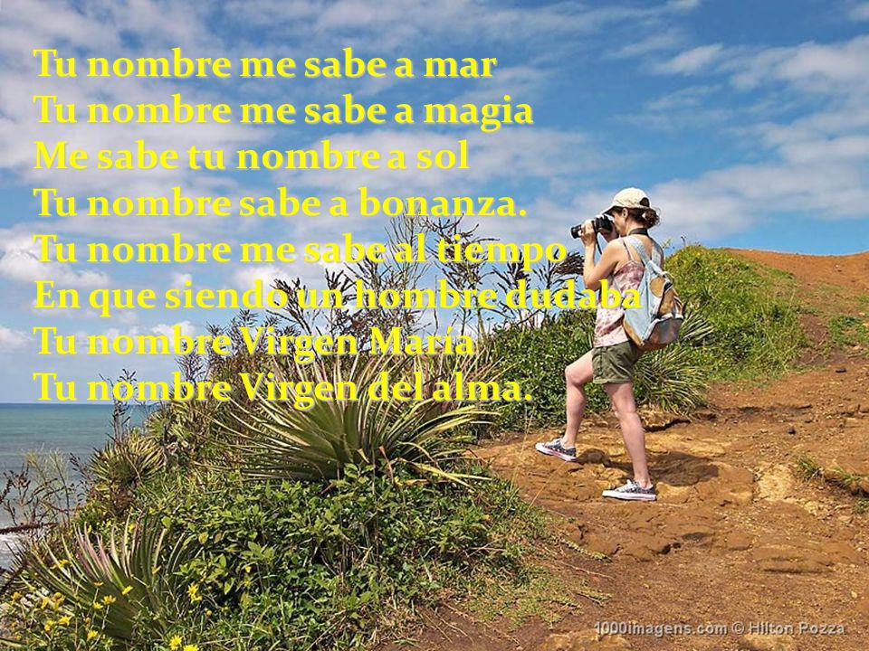Tu nombre me sabe a mar Tu nombre me sabe a magia. Me sabe tu nombre a sol. Tu nombre sabe a bonanza.