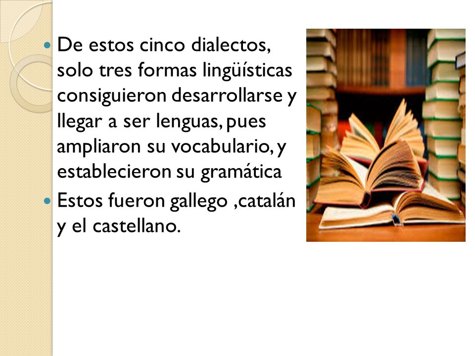 De estos cinco dialectos, solo tres formas lingüísticas consiguieron desarrollarse y llegar a ser lenguas, pues ampliaron su vocabulario, y establecieron su gramática