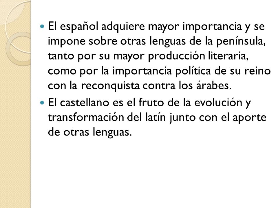 El español adquiere mayor importancia y se impone sobre otras lenguas de la península, tanto por su mayor producción literaria, como por la importancia política de su reino con la reconquista contra los árabes.