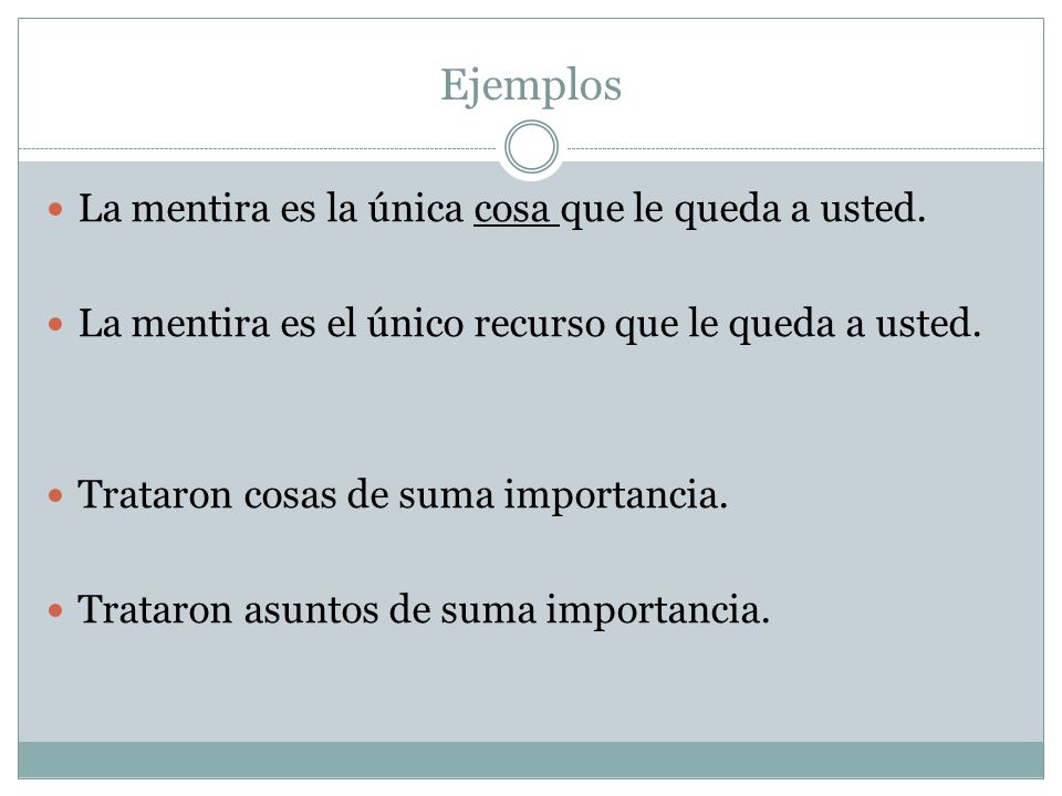 Ejemplos La mentira es la única cosa que le queda a usted.