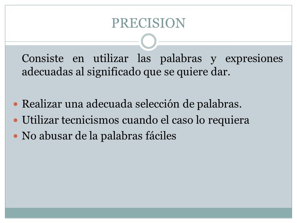 PRECISION Consiste en utilizar las palabras y expresiones adecuadas al significado que se quiere dar.
