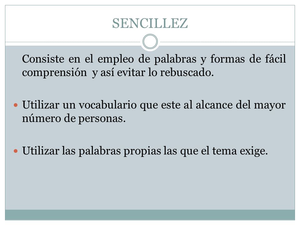 SENCILLEZ Consiste en el empleo de palabras y formas de fácil comprensión y así evitar lo rebuscado.