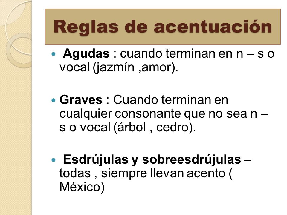 Reglas de acentuación Agudas : cuando terminan en n – s o vocal (jazmín ,amor).