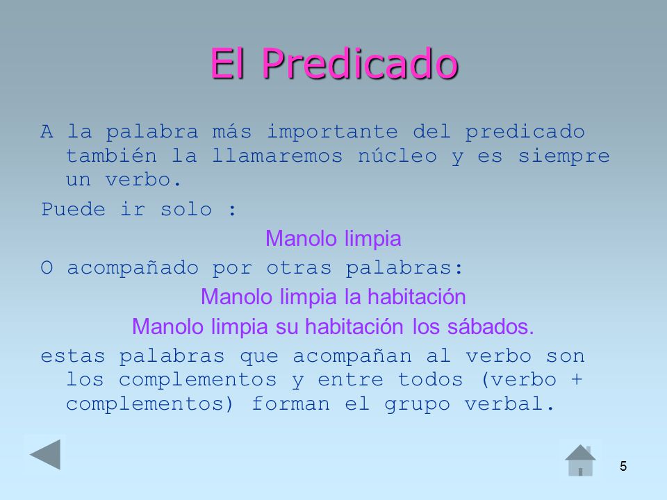 El Predicado A la palabra más importante del predicado también la llamaremos núcleo y es siempre un verbo.