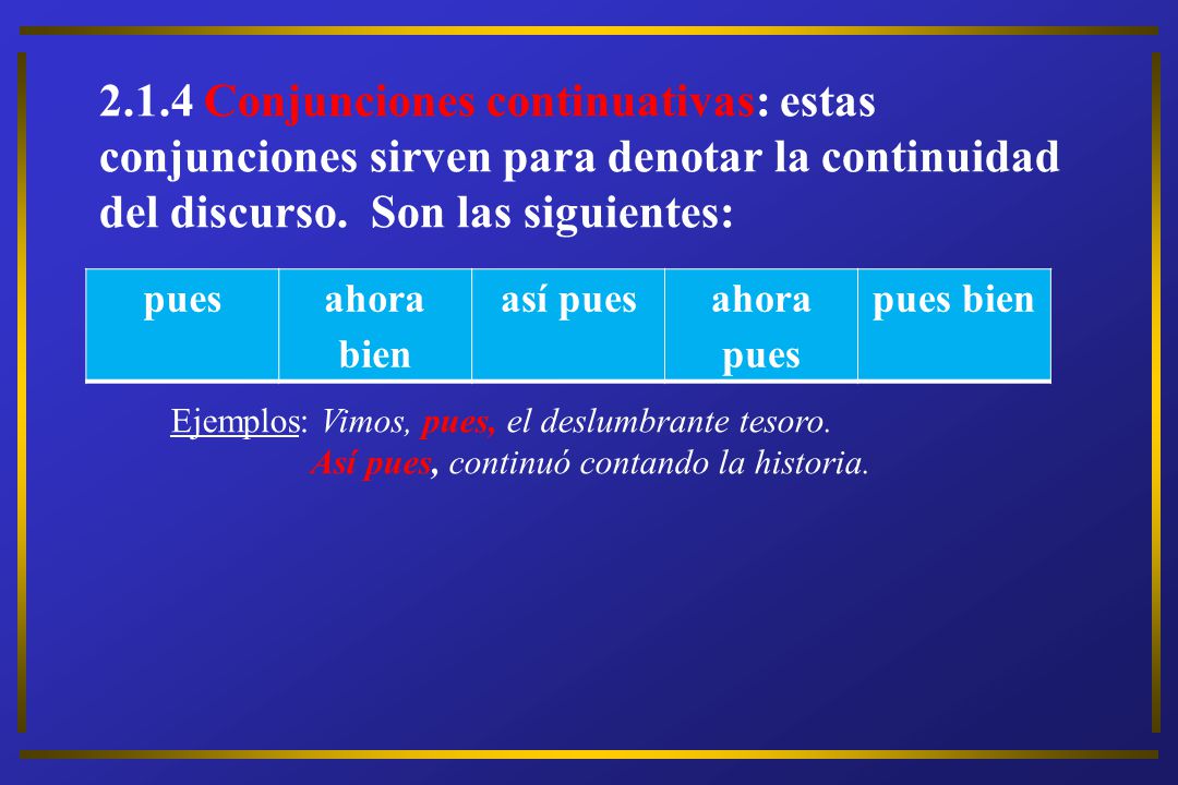 2.1.4 Conjunciones continuativas: estas conjunciones sirven para denotar la continuidad del discurso. Son las siguientes: