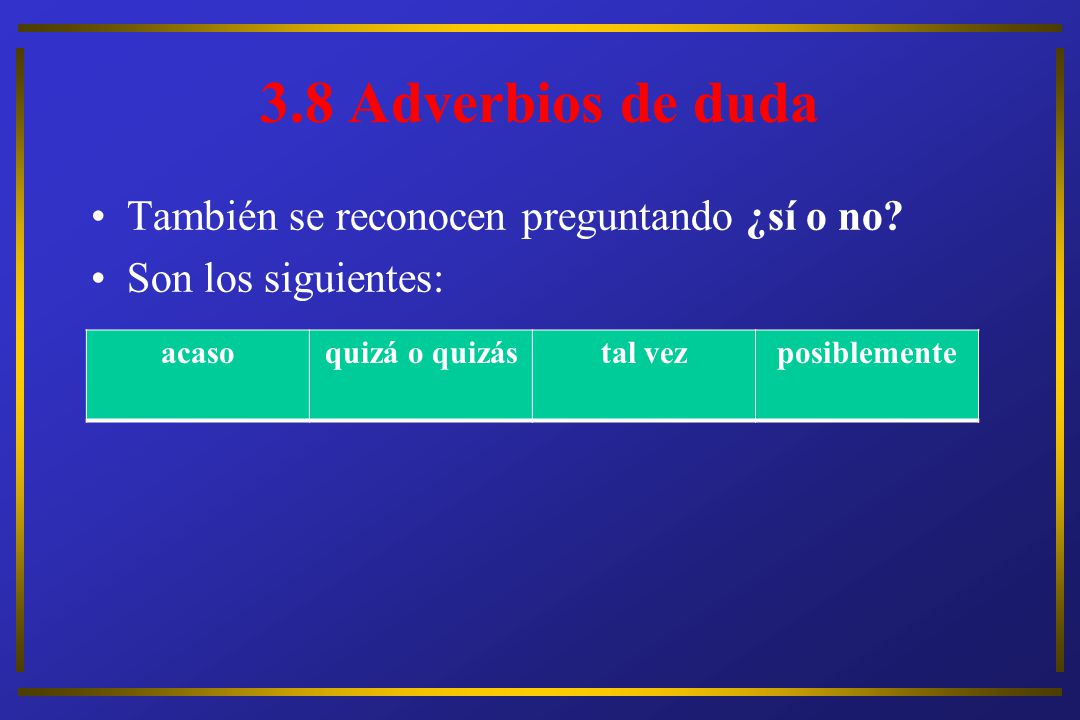 3.8 Adverbios de duda También se reconocen preguntando ¿sí o no