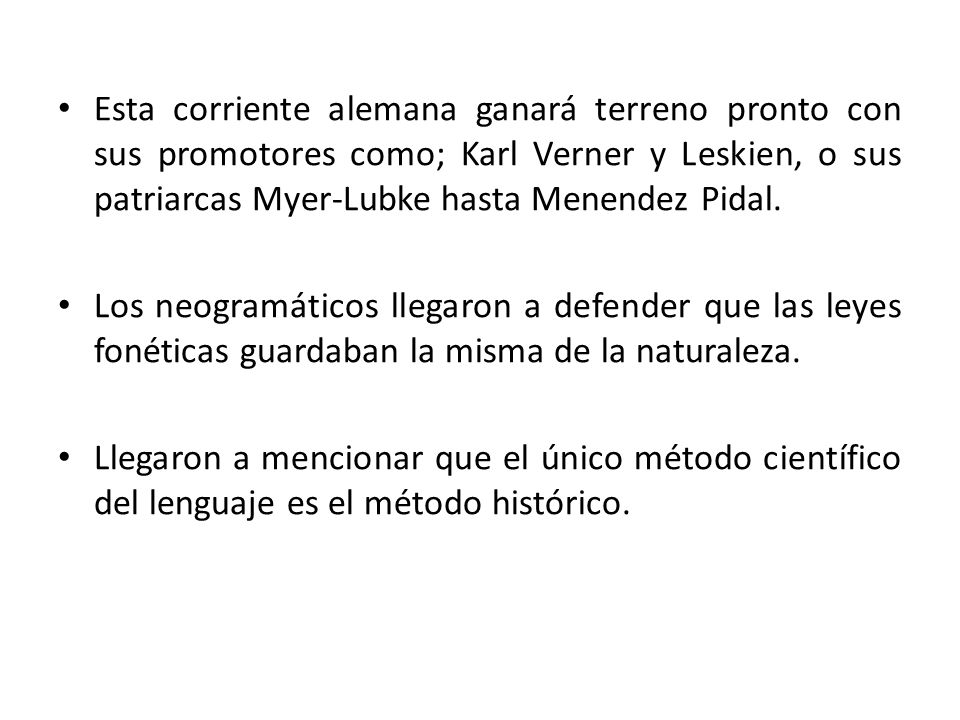 Esta corriente alemana ganará terreno pronto con sus promotores como; Karl Verner y Leskien, o sus patriarcas Myer-Lubke hasta Menendez Pidal.