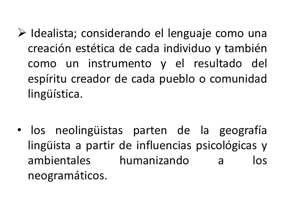Idealista; considerando el lenguaje como una creación estética de cada individuo y también como un instrumento y el resultado del espíritu creador de cada pueblo o comunidad lingüística.