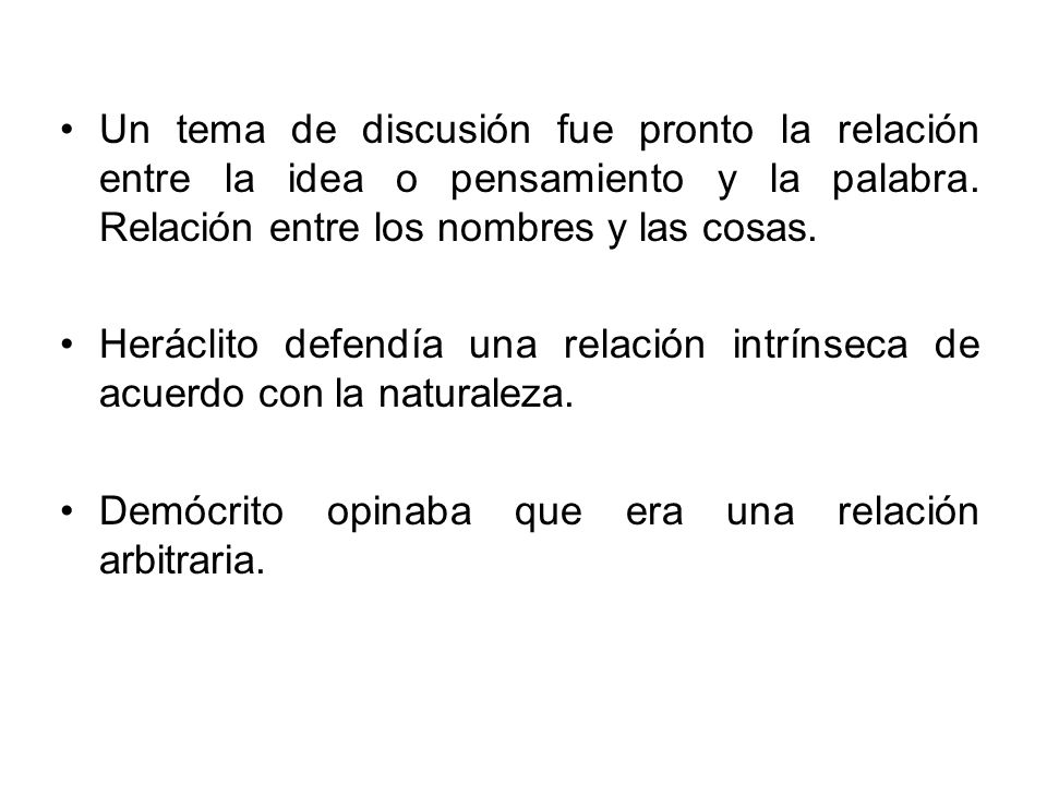 Un tema de discusión fue pronto la relación entre la idea o pensamiento y la palabra. Relación entre los nombres y las cosas.