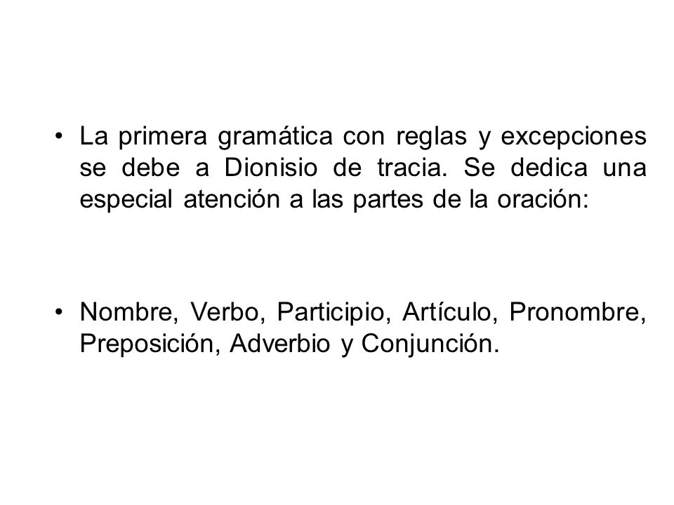 La primera gramática con reglas y excepciones se debe a Dionisio de tracia. Se dedica una especial atención a las partes de la oración: