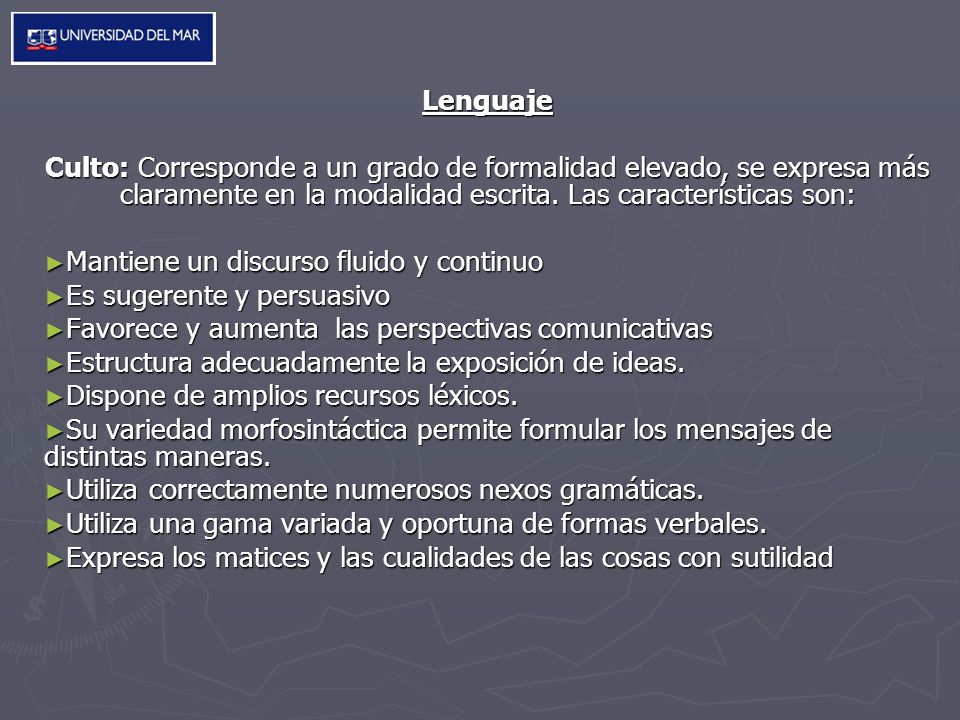 Lenguaje Culto: Corresponde a un grado de formalidad elevado, se expresa más claramente en la modalidad escrita. Las características son: