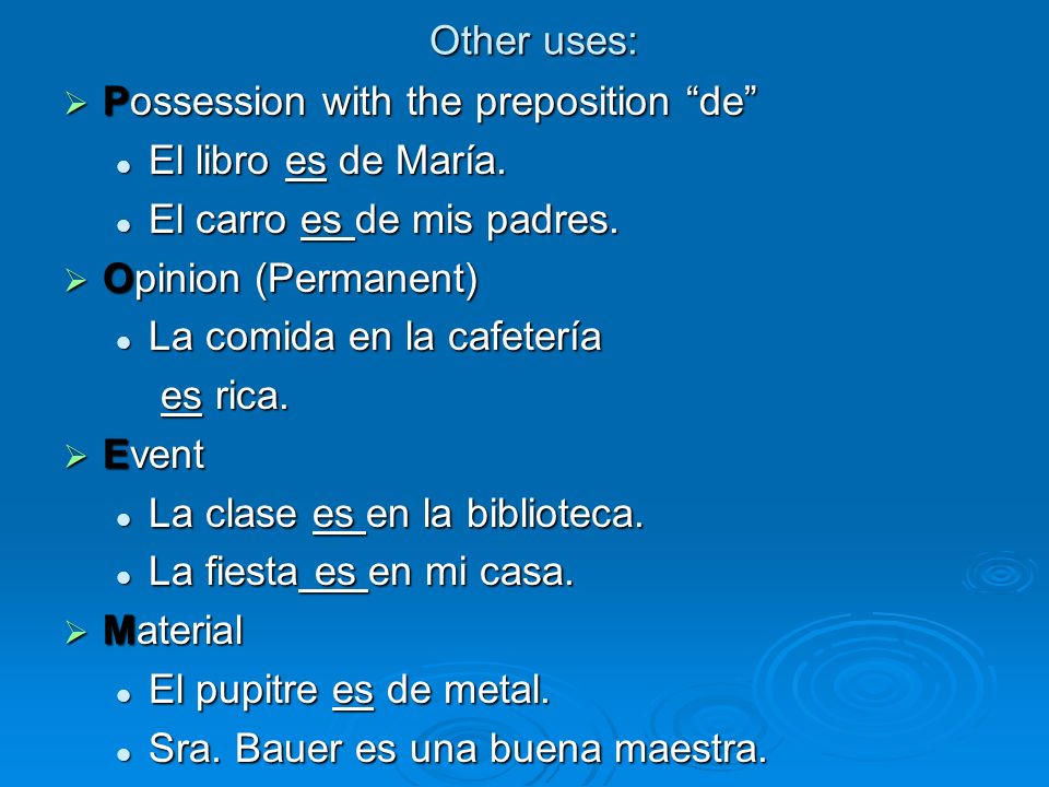 Other uses: Possession with the preposition de El libro es de María. El carro es de mis padres.