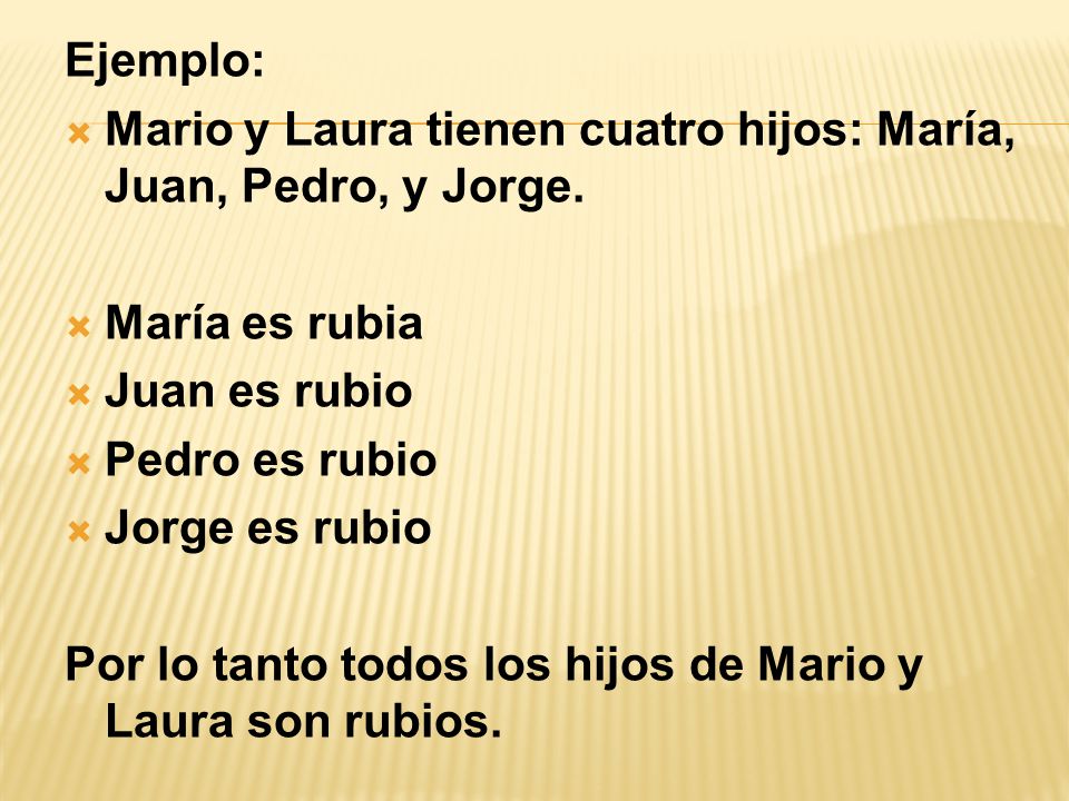 Ejemplo: Mario y Laura tienen cuatro hijos: María, Juan, Pedro, y Jorge. María es rubia. Juan es rubio.
