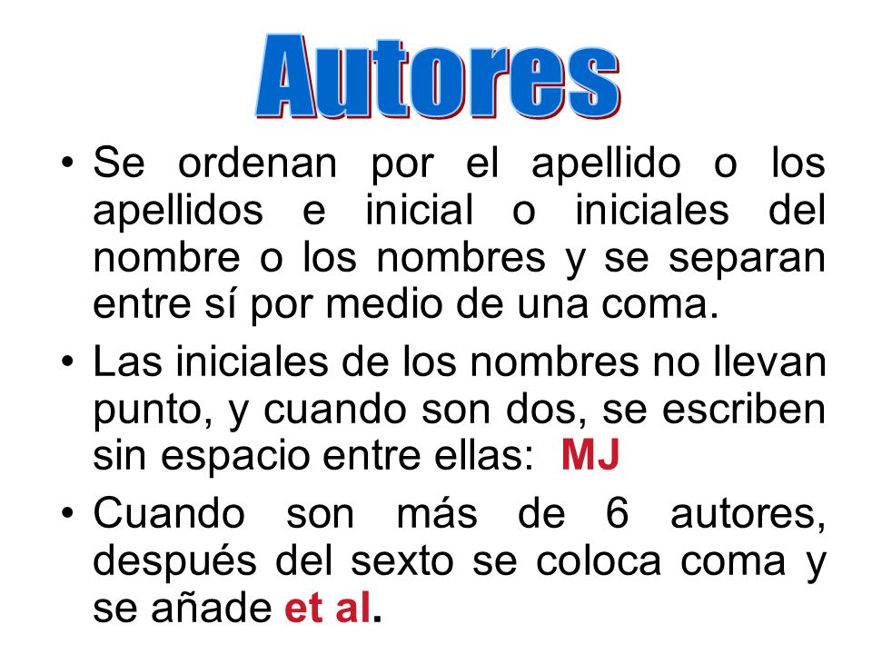 Autores Se ordenan por el apellido o los apellidos e inicial o iniciales del nombre o los nombres y se separan entre sí por medio de una coma.