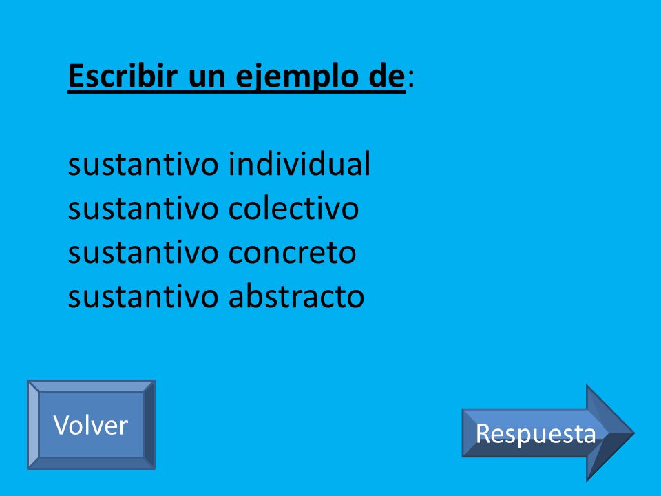 Escribir un ejemplo de: sustantivo individual sustantivo colectivo sustantivo concreto sustantivo abstracto