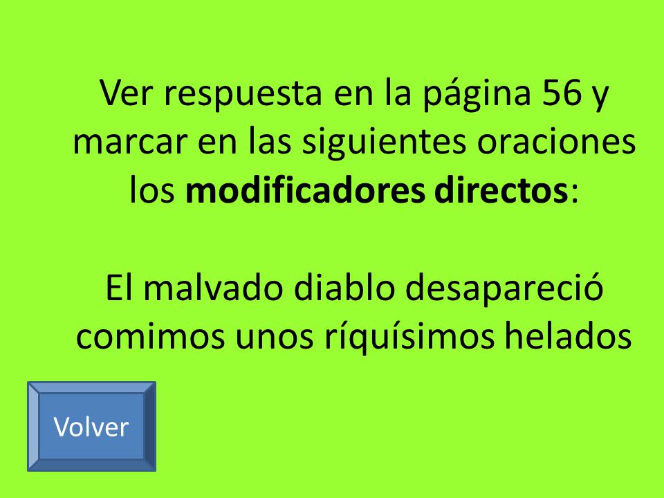 Ver respuesta en la página 56 y marcar en las siguientes oraciones los modificadores directos: El malvado diablo desapareció comimos unos ríquísimos helados