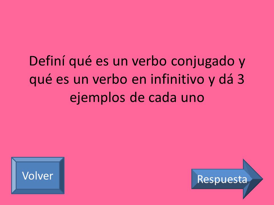 Definí qué es un verbo conjugado y qué es un verbo en infinitivo y dá 3 ejemplos de cada uno