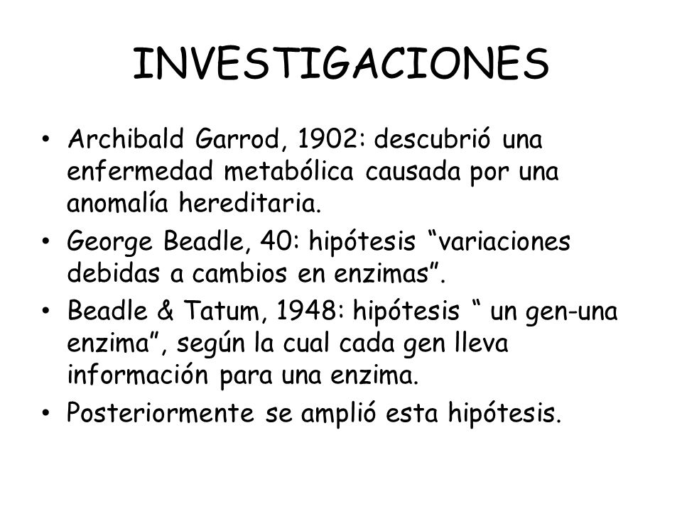 INVESTIGACIONES Archibald Garrod, 1902: descubrió una enfermedad metabólica causada por una anomalía hereditaria.